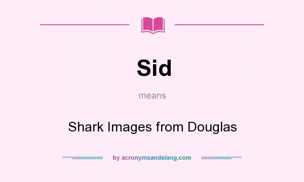 What does Sid mean? It stands for Shark Images from Douglas