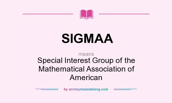 What does SIGMAA mean? It stands for Special Interest Group of the Mathematical Association of American