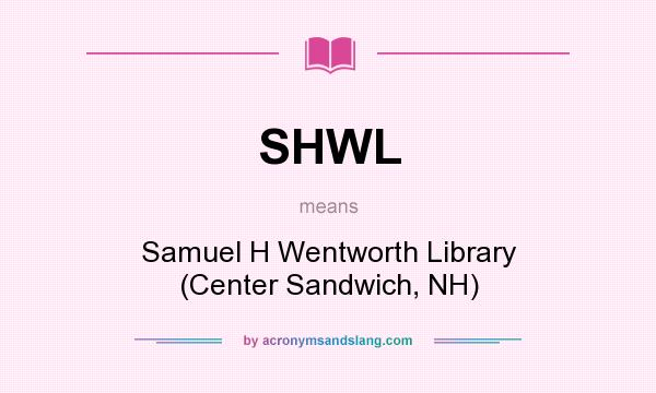 What does SHWL mean? It stands for Samuel H Wentworth Library (Center Sandwich, NH)