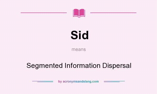 What does Sid mean? It stands for Segmented Information Dispersal