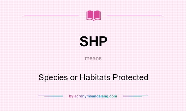 What does SHP mean? It stands for Species or Habitats Protected