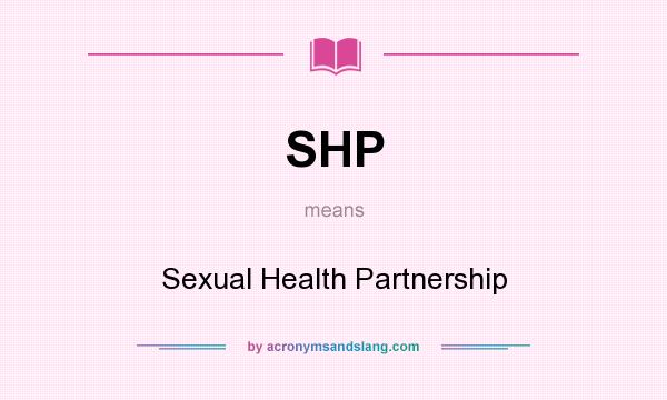 What does SHP mean? It stands for Sexual Health Partnership