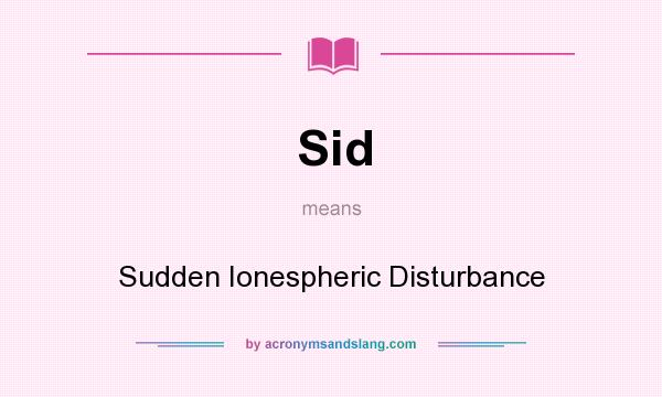 What does Sid mean? It stands for Sudden Ionespheric Disturbance