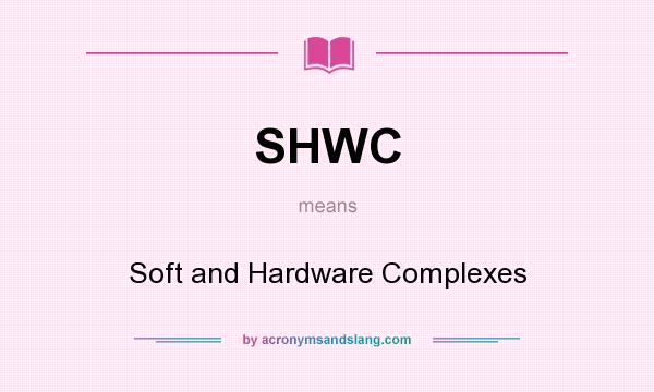 What does SHWC mean? It stands for Soft and Hardware Complexes