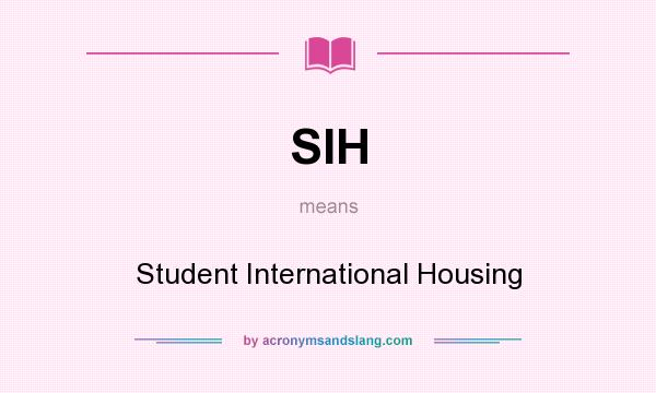 What does SIH mean? It stands for Student International Housing