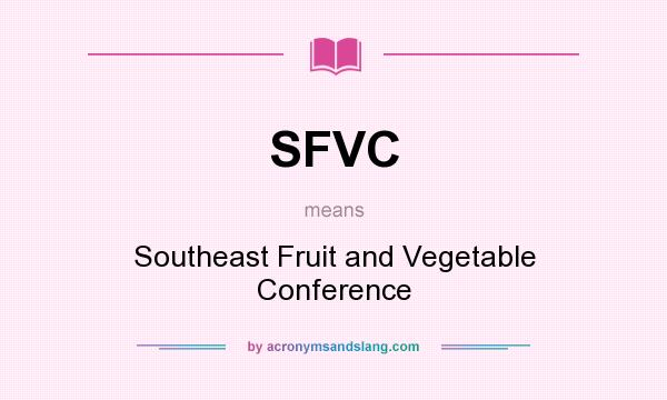 What does SFVC mean? It stands for Southeast Fruit and Vegetable Conference