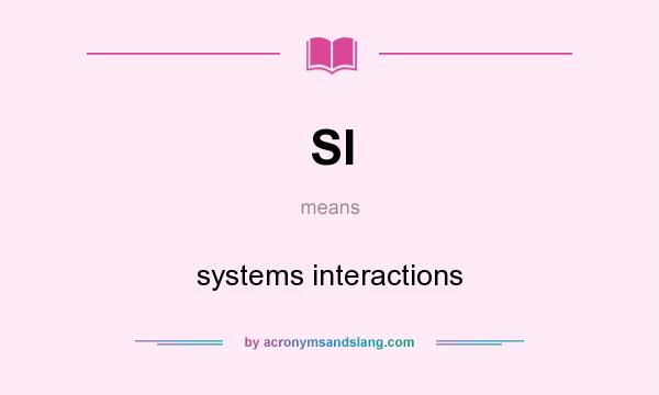 What does SI mean? It stands for systems interactions