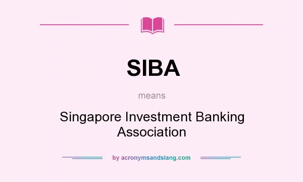 What does SIBA mean? It stands for Singapore Investment Banking Association