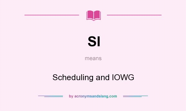 What does SI mean? It stands for Scheduling and IOWG