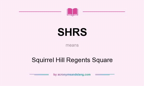 What does SHRS mean? It stands for Squirrel Hill Regents Square