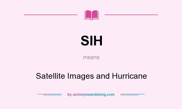 What does SIH mean? It stands for Satellite Images and Hurricane