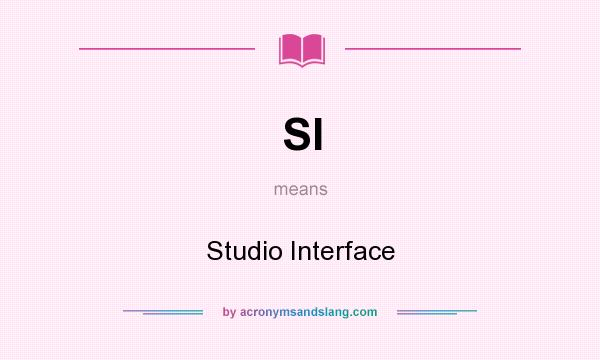 What does SI mean? It stands for Studio Interface