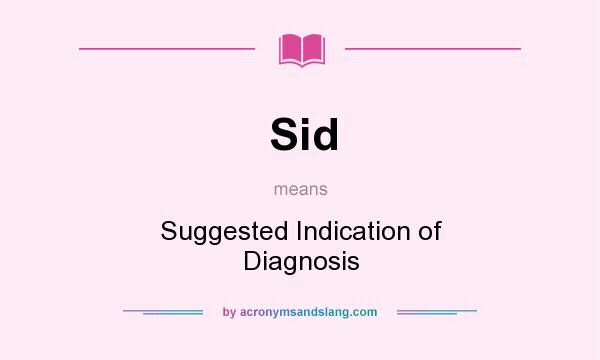 What does Sid mean? It stands for Suggested Indication of Diagnosis