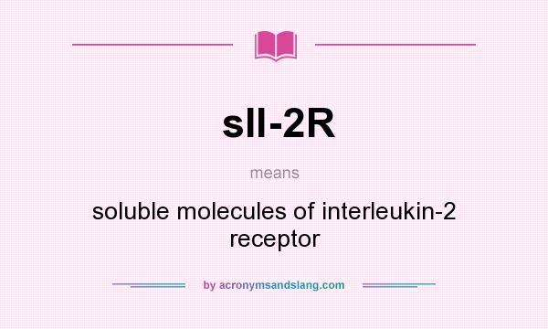 What does sIl-2R mean? It stands for soluble molecules of interleukin-2 receptor