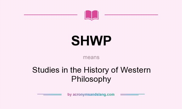 What does SHWP mean? It stands for Studies in the History of Western Philosophy