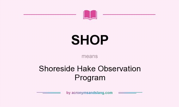 What does SHOP mean? It stands for Shoreside Hake Observation Program