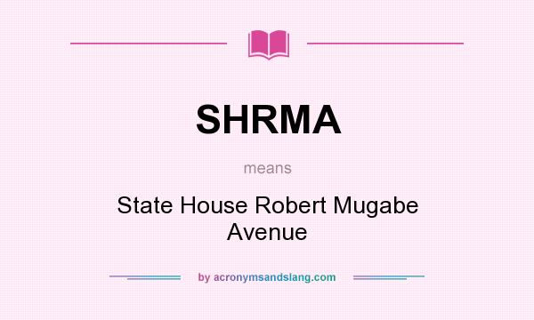 What does SHRMA mean? It stands for State House Robert Mugabe Avenue
