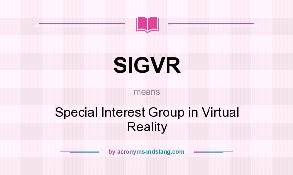 What does SIGVR mean? It stands for Special Interest Group in Virtual Reality
