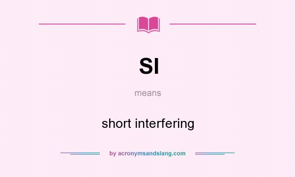 What does SI mean? It stands for short interfering