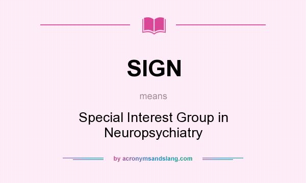 What does SIGN mean? It stands for Special Interest Group in Neuropsychiatry