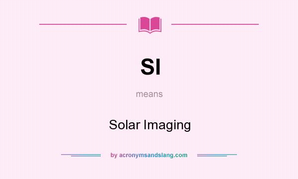 What does SI mean? It stands for Solar Imaging