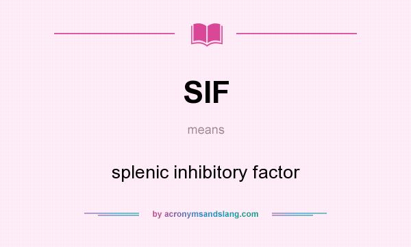 What does SIF mean? It stands for splenic inhibitory factor