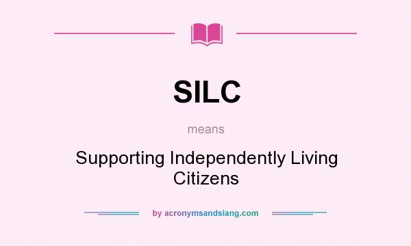 What does SILC mean? It stands for Supporting Independently Living Citizens