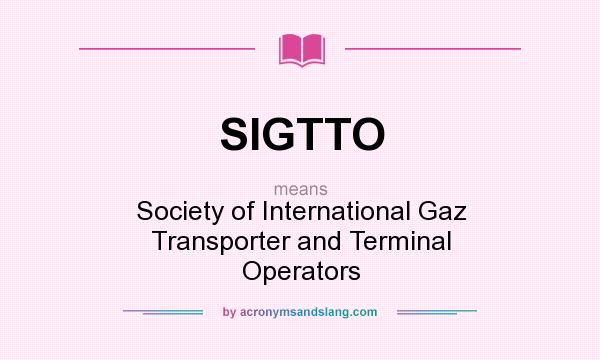 What does SIGTTO mean? It stands for Society of International Gaz Transporter and Terminal Operators