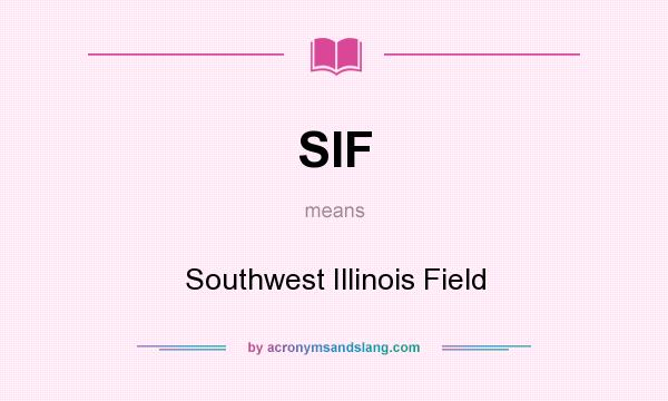 What does SIF mean? It stands for Southwest Illinois Field