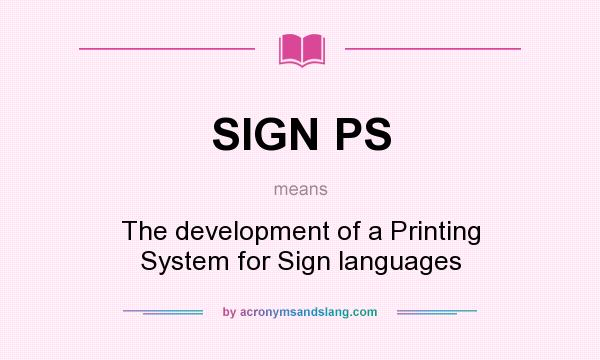 What does SIGN PS mean? It stands for The development of a Printing System for Sign languages