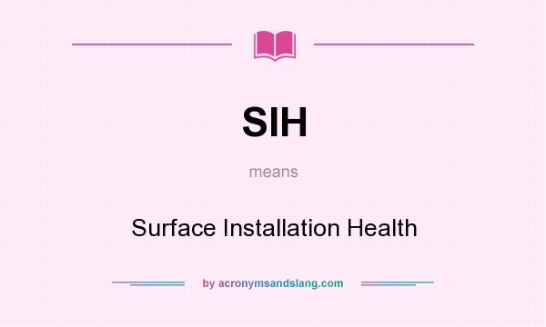 What does SIH mean? It stands for Surface Installation Health