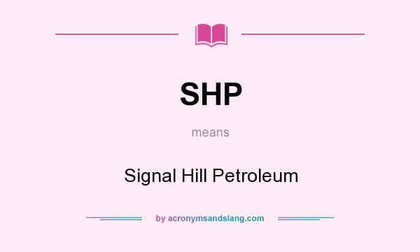 What does SHP mean? It stands for Signal Hill Petroleum