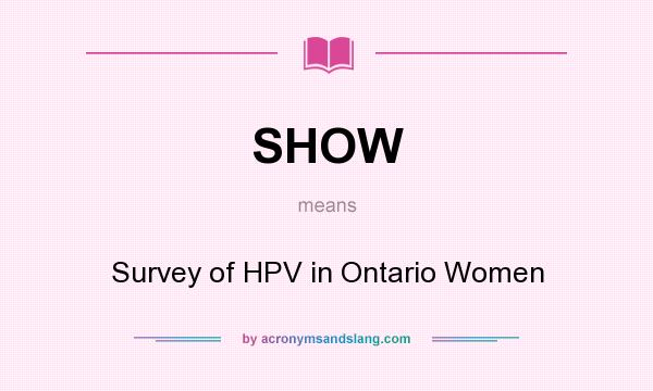 What does SHOW mean? It stands for Survey of HPV in Ontario Women