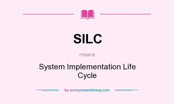 What does SILC mean? It stands for System Implementation Life Cycle