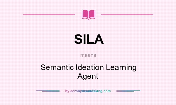 What does SILA mean? It stands for Semantic Ideation Learning Agent