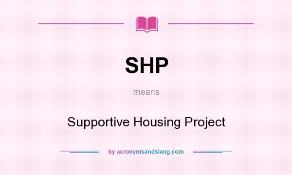 What does SHP mean? It stands for Supportive Housing Project