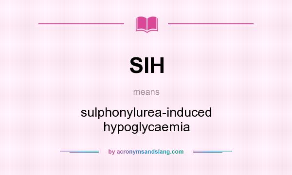 What does SIH mean? It stands for sulphonylurea-induced hypoglycaemia