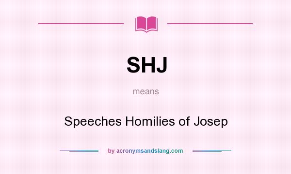 What does SHJ mean? It stands for Speeches Homilies of Josep