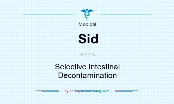 What does Sid mean? It stands for Selective Intestinal Decontamination