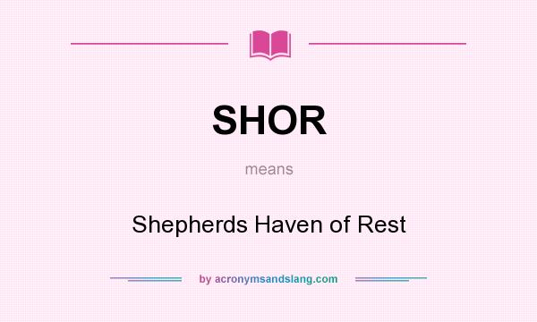 What does SHOR mean? It stands for Shepherds Haven of Rest