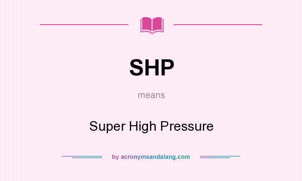 What does SHP mean? It stands for Super High Pressure