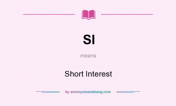 What does SI mean? It stands for Short Interest