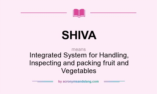 What does SHIVA mean? It stands for Integrated System for Handling, Inspecting and packing fruit and Vegetables