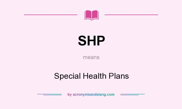 What does SHP mean? It stands for Special Health Plans