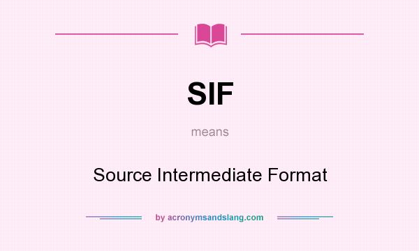 What does SIF mean? It stands for Source Intermediate Format