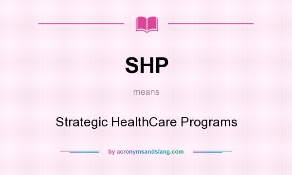 What does SHP mean? It stands for Strategic HealthCare Programs