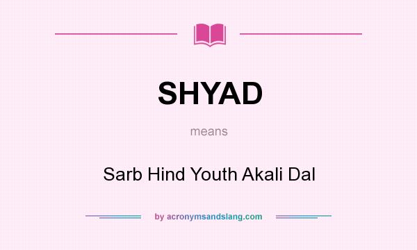 What does SHYAD mean? It stands for Sarb Hind Youth Akali Dal