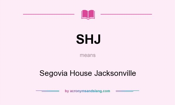 What does SHJ mean? It stands for Segovia House Jacksonville