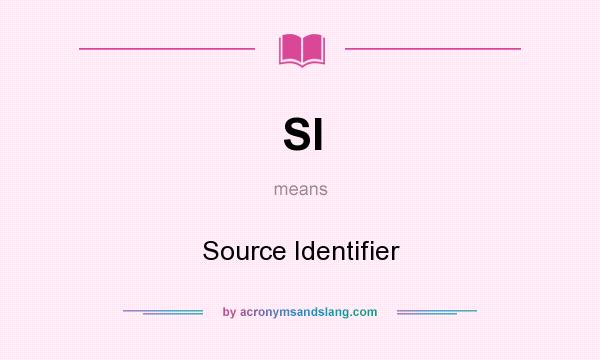 What does SI mean? It stands for Source Identifier