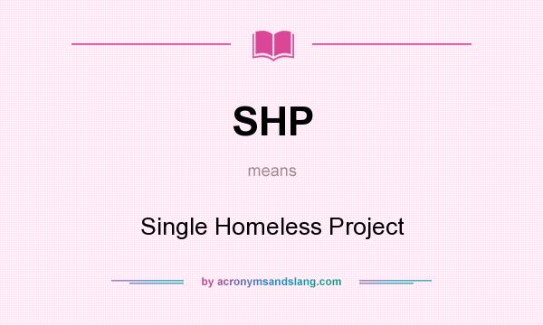 What does SHP mean? It stands for Single Homeless Project